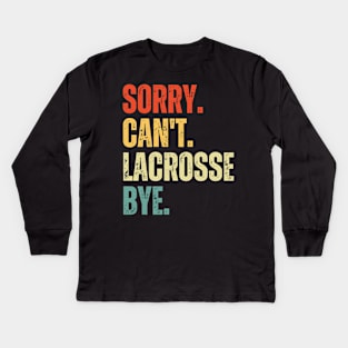 Sorry Can't Lacrosse Bye Lacrosse Life Funny Lacrosse Gift Lacrosse Kids Long Sleeve T-Shirt